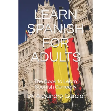 Learn Spanish for Adults: The Book to Learn Spanish Correctly