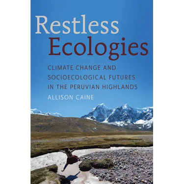 Restless Ecologies: Climate Change and Socioecological Futures in the Peruvian Highlands