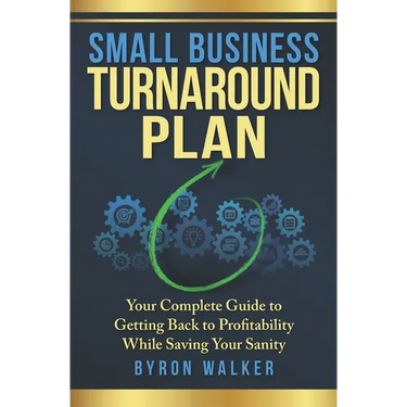 Small Business Turnaround Plan: Your Complete Guide to Getting Back to Profitability While Saving Your Sanity