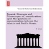 Panama, Nicaragua and Tehuantepec; Or, Considerations Upon the Questions of Communication Between the Atlantic and Pacific Oceans.