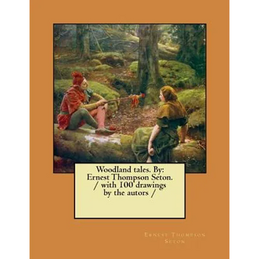 Woodland tales. By: Ernest Thompson Seton. / with 100 drawings by the autors /