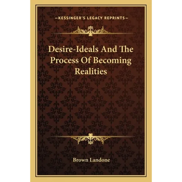 Desire-Ideals And The Process Of Becoming Realities