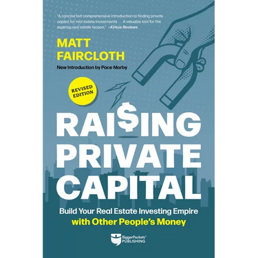 Raising Private Capital: Build Your Real Estate Investing Empire with Other People's Money