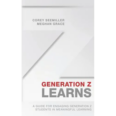 Generation Z Learns: A Guide for Engaging Generation Z Students in Meaningful Learning