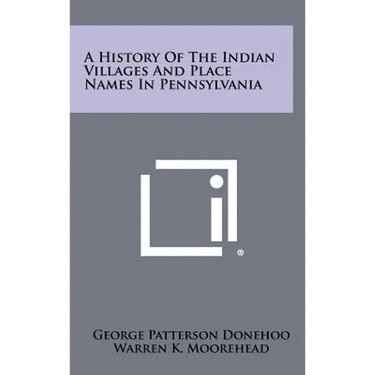 A History of the Indian Villages and Place Names in Pennsylvania