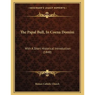 The Papal Bull, In Coena Domini: With A Short Historical Introduction (1848)