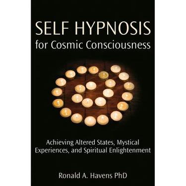 Self Hypnosis for Cosmic Consciousness: Achieving Altered States, Mystical Experiences, and Spiritual Enlightenment