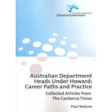 Australian Department Heads Under Howard: Career Paths and Practice: Collected Articles from The Canberra Times