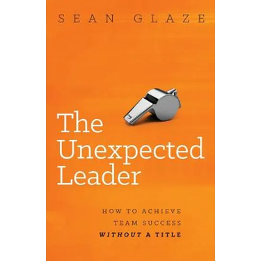 The Unexpected Leader: How to Achieve Team Success Without a Title