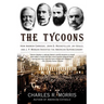 The Tycoons: How Andrew Carnegie, John D. Rockefeller, Jay Gould, and J. P. Morgan Invented the American Supereconomy