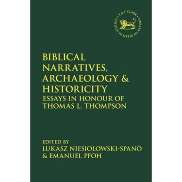 Biblical Narratives, Archaeology and Historicity: Essays in Honour of Thomas L. Thompson