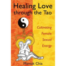 Healing Love Through the Tao: Cultivating Female Sexual Energy