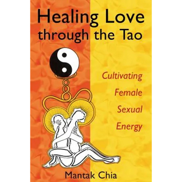 Healing Love Through the Tao: Cultivating Female Sexual Energy
