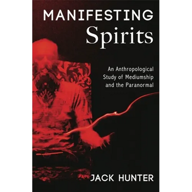 Manifesting Spirits: An Anthropological Study of Mediumship and the Paranormal