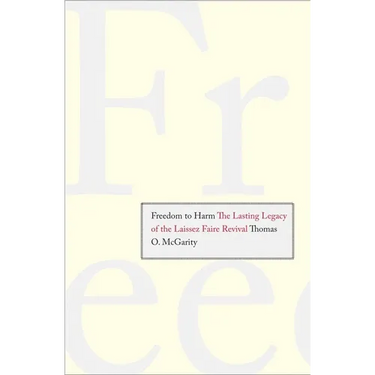 Freedom to Harm: The Lasting Legacy of the Laissez Faire Revival