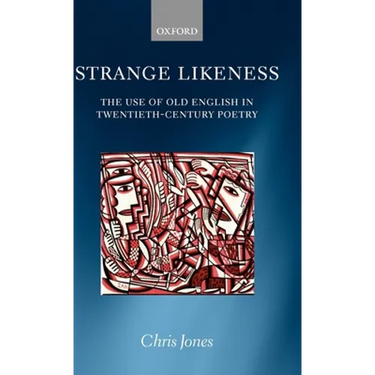 Strange Likeness: The Use of Old English in Twentieth-Century Poetry