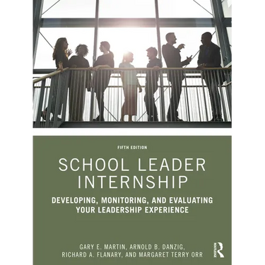 School Leader Internship: Developing, Monitoring, and Evaluating Your Leadership Experience