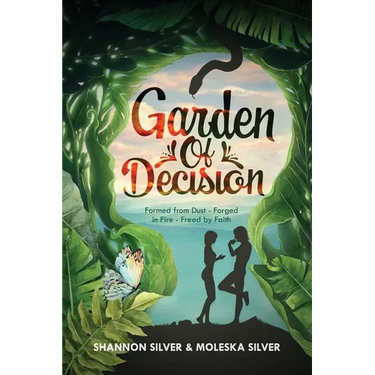 Garden of Decision: Formed from Dust - Forged in Fire - Freed by Faith