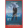 Can You Sell It?: A Simple Guide on How to Be Successful in Both Sales and Relationships, Because They?re Not So Different.