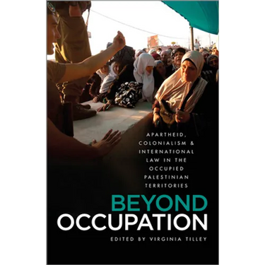 Beyond Occupation: Apartheid, Colonialism and International Law in the Occupied Palestinian Territories