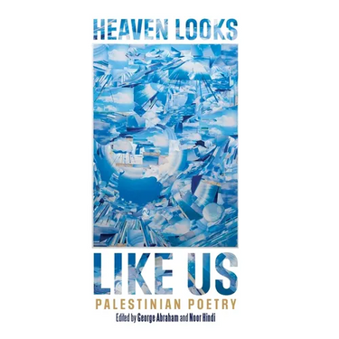 Heaven Looks Like Us: Palestinian Poetry