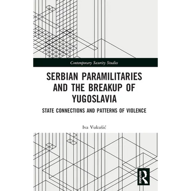 Serbian Paramilitaries and the Breakup of Yugoslavia: State Connections and Patterns of Violence