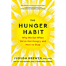 The Hunger Habit: Why We Eat When We're Not Hungry and How to Stop