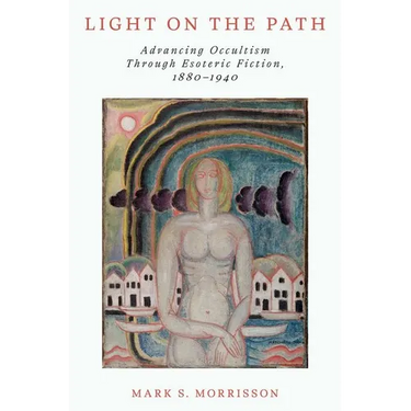 Light on the Path: Advancing Occultism Through Esoteric Fiction, 1880-1940