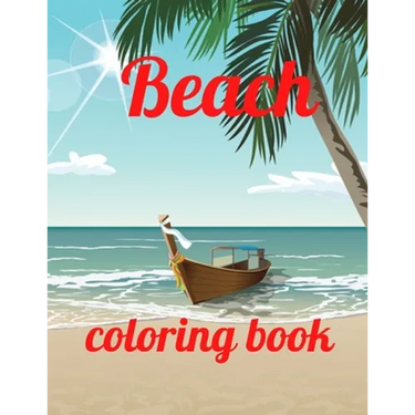 Beach coloring book: An Adult Coloring Book Featuring Fun and Relaxing Beach Vacation Scenes, Peaceful Ocean Landscapes and Beautiful Summe