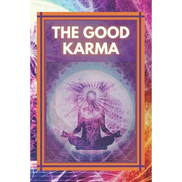 The Good Karma: Attract positive energy to your life!