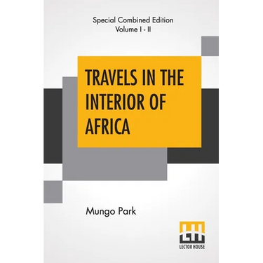 Travels In The Interior Of Africa (Complete): Edited By Henry Morley (Complete Edition Of Two Volumes)