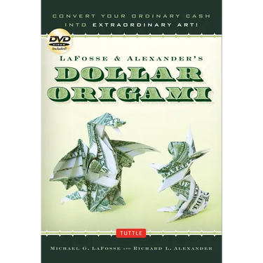 Lafosse & Alexander's Dollar Origami: Convert Your Ordinary Cash Into Extraordinary Art!: Origami Book with 48 Origami Paper Dollars, 20 Projects and