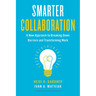 Smarter Collaboration: A New Approach to Breaking Down Barriers and Transforming Work