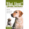 What about Labrador Retrievers?: The Joy and Realities of Living with a Lab