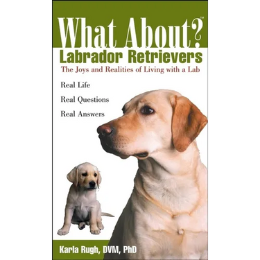 What about Labrador Retrievers?: The Joy and Realities of Living with a Lab