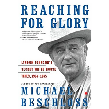 Reaching for Glory: Lyndon Johnson's Secret White House Tapes, 1964-1965