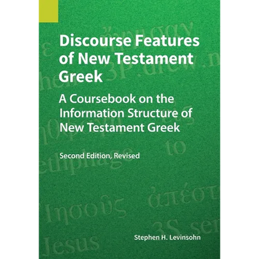 Discourse Features of New Testament Greek: A Coursebook on the Information Structure of New Testament Greek, 2nd Edition, Revised