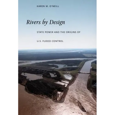 Rivers by Design: State Power and the Origins of U.S. Flood Control