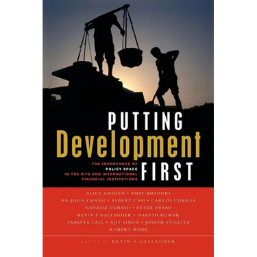 Putting Development First: The Importance of Policy Space in the Wto and International Financial Institutions