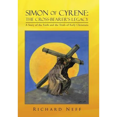 Simon of Cyrene: The Cross-Bearer's Legacy: A Story of the Faith and the Trials of Early Christians