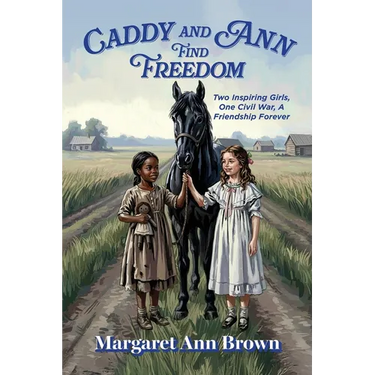 Caddy and Ann Find Freedom: Two Inspiring Girls, One Civil War, A Friendship Forever