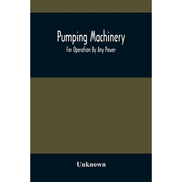 Pumping Machinery: For Operation By Any Power: Single And Double Acting Triplex Pumps For Various Services, Deep Well Power Working Heads