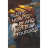 Slots - How to Play and Not Lose Your A$$
