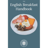 English Breakfast Handbook: A Guide To The Traditional Full English Breakfast