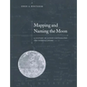Mapping and Naming the Moon: A History of Lunar Cartography and Nomenclature