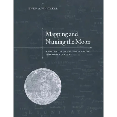 Mapping and Naming the Moon: A History of Lunar Cartography and Nomenclature