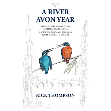 A River Avon Year: The Wildlife and History of 'Shakespeare's Avon'. A journey through the year from source to Severn.