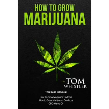 How to Grow Marijuana: 3 Manuscripts - How to Grow Marijuana Indoors, How to Grow Marijuana Outdoors, Beginner's Guide to CBD Hemp Oil