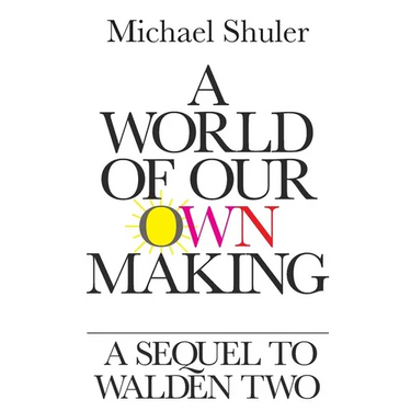 A World of Our Own Making: A Sequel to Walden Two