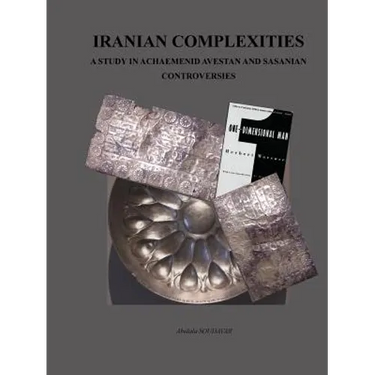 Iranian Complexities: A Study in Achaemenid, Avestan, and Sasanian Controversies